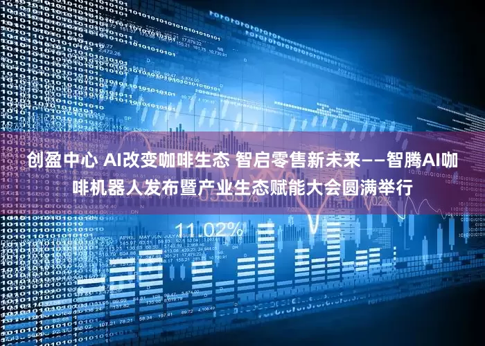 创盈中心 AI改变咖啡生态 智启零售新未来——智腾AI咖啡机器人发布暨产业生态赋能大会圆满举行